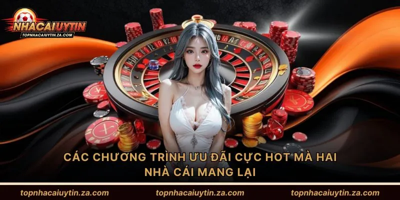 Các chương trình ưu đãi cực HOT mà hai nhà cái mang lại