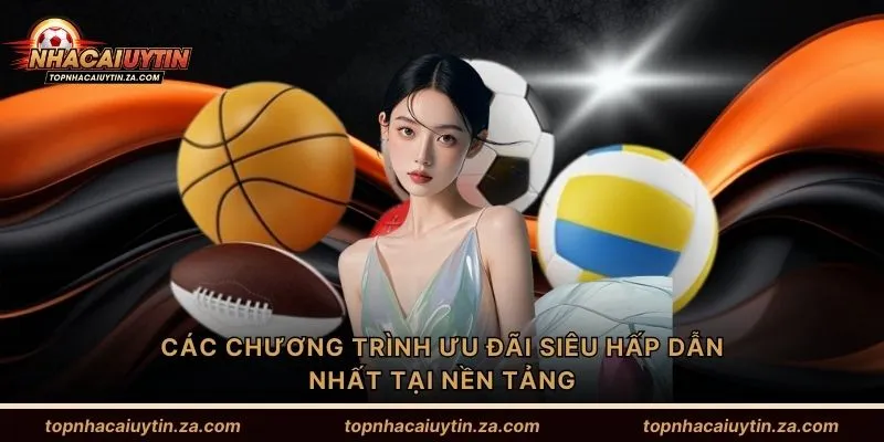 Các chương trình ưu đãi siêu hấp dẫn nhất tại nền tảng