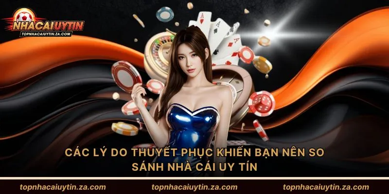 Các lý do thuyết phục khiến bạn nên so sánh nhà cái uy tín