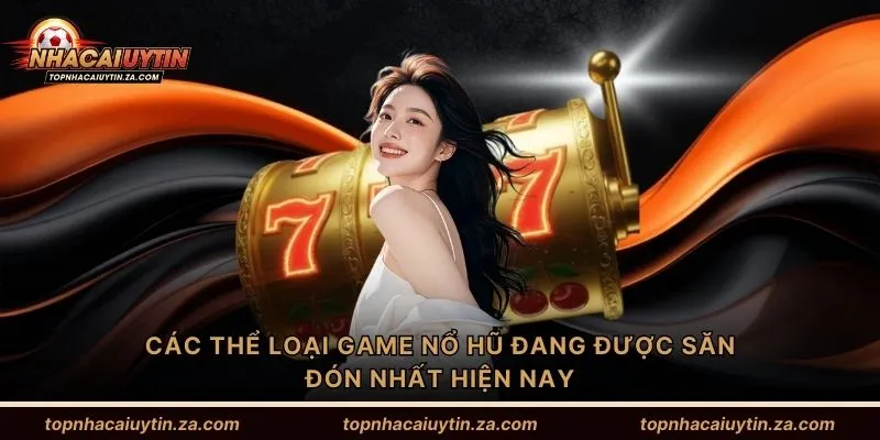 Các thể loại game nổ hũ đang được săn đón nhất hiện nay