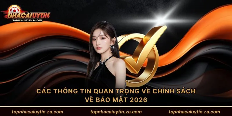Các thông tin quan trọng về chính sách về bảo mật 2026