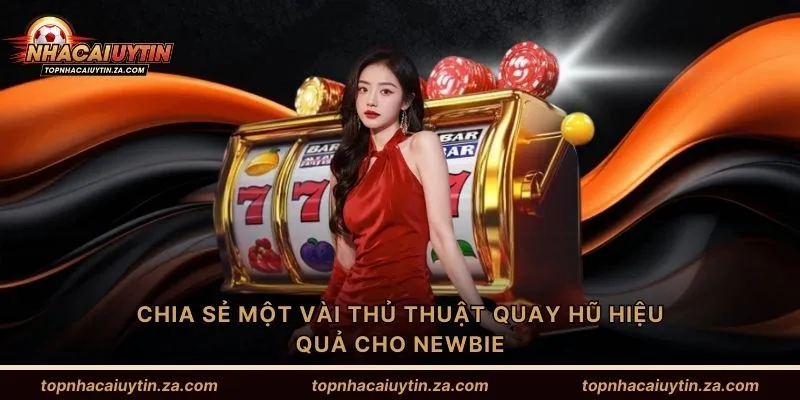Chia sẻ một vài thủ thuật quay hũ hiệu quả cho newbie