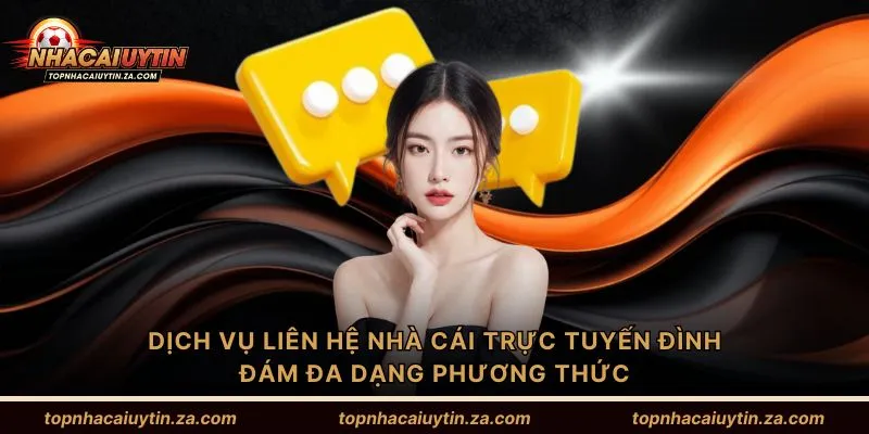 Dịch vụ liên hệ nhà cái trực tuyến đình đám đa dạng phương thức