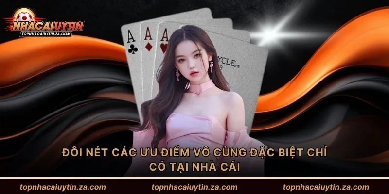 Đôi nét các ưu điểm vô cùng đặc biệt chỉ có tại nhà cái