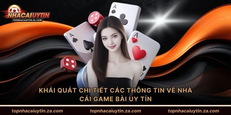 Khái quát chi tiết các thông tin về nhà cái game bài uy tín