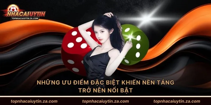 Những ưu điểm đặc biệt khiến nền tảng trở nên nổi bật