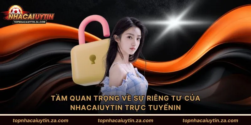 Tầm quan trọng về sự riêng tư của Nhacaiuytin trực tuyến