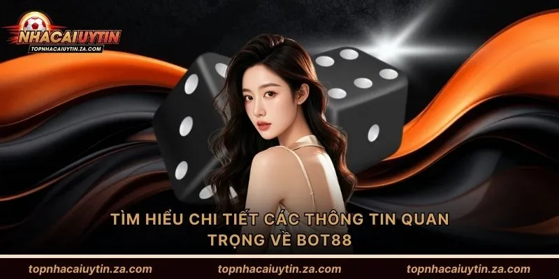Tìm hiểu chi tiết các thông tin quan trọng về Bot88