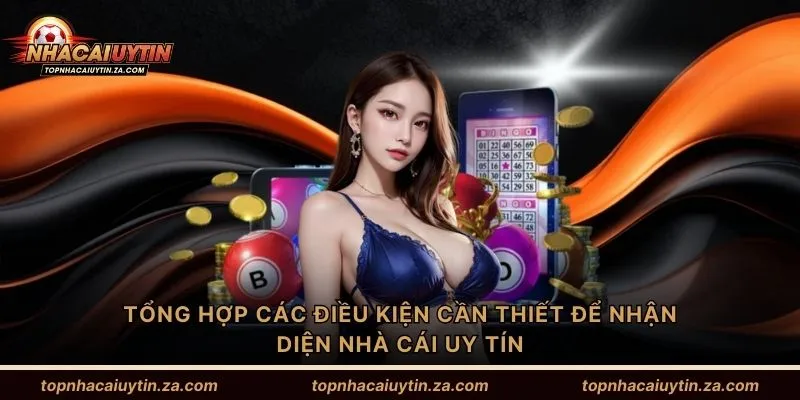 Tổng hợp các điều kiện cần thiết để nhận diện nhà cái uy tín