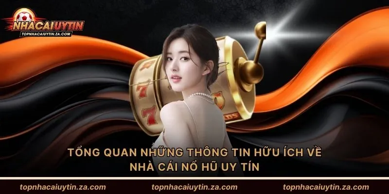 Tổng quan những thông tin hữu ích về nhà cái nổ hũ uy tín