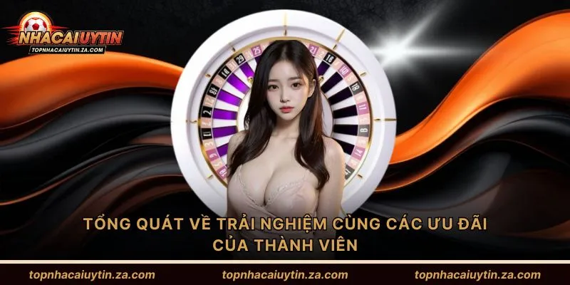 Tổng quát về trải nghiệm cùng các ưu đãi của thành viên