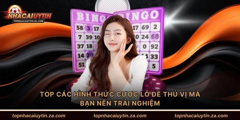 TOP các hình thức cược lô đề thú vị mà bạn nên trải nghiệm